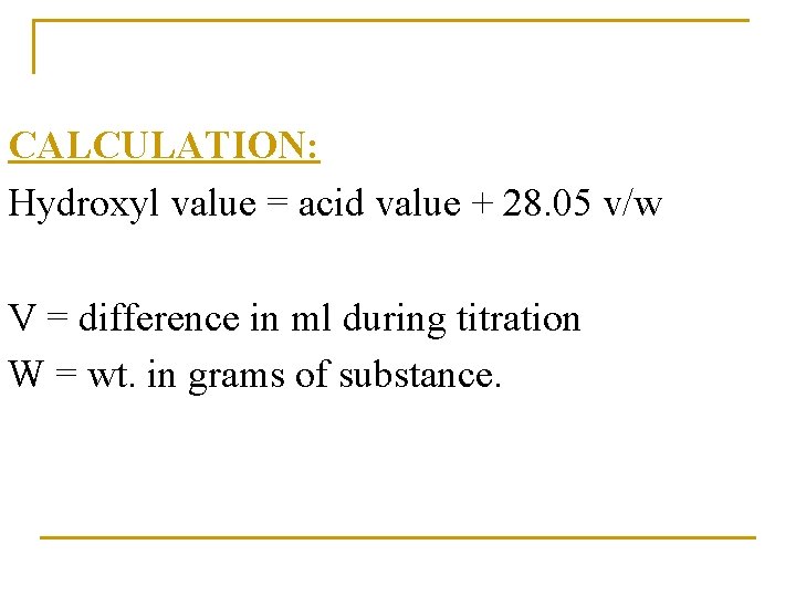 CALCULATION: Hydroxyl value = acid value + 28. 05 v/w V = difference in