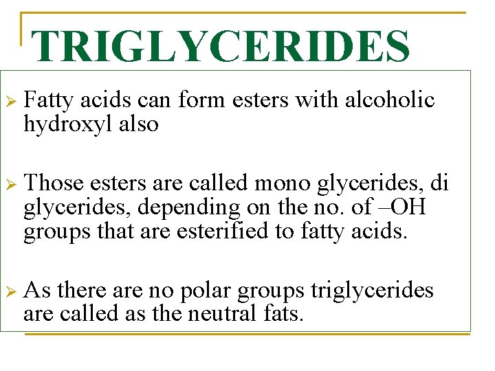 TRIGLYCERIDES Ø Fatty acids can form esters with alcoholic hydroxyl also Ø Those esters