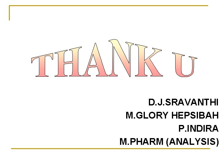 D. J. SRAVANTHI M. GLORY HEPSIBAH P. INDIRA M. PHARM (ANALYSIS) 