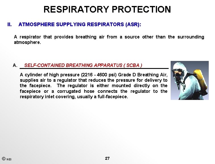 RESPIRATORY PROTECTION II. ATMOSPHERE SUPPLYING RESPIRATORS (ASR): A respirator that provides breathing air from