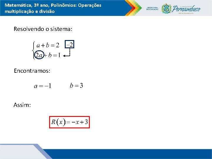 Matemática, 3º ano, Polinômios: Operações multiplicação e divisão Resolvendo o sistema: Encontramos: Assim: 