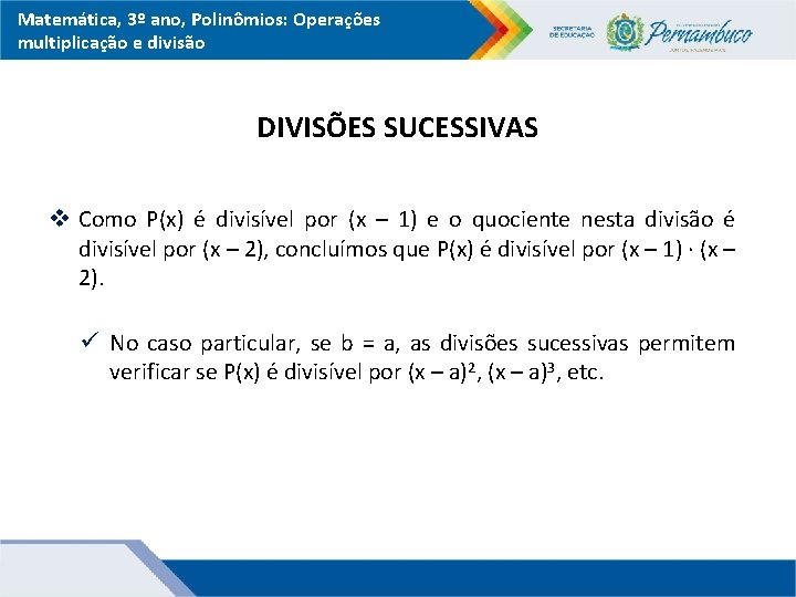 Matemática, 3º ano, Polinômios: Operações multiplicação e divisão DIVISÕES SUCESSIVAS v Como P(x) é