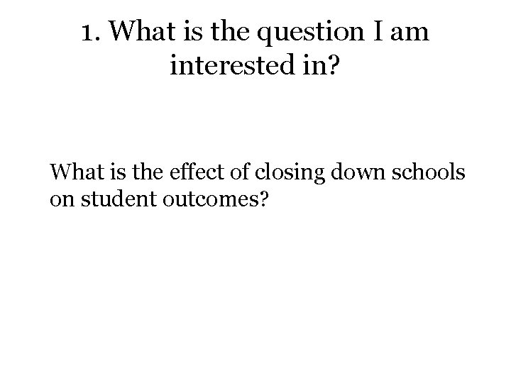 1. What is the question I am interested in? What is the effect of