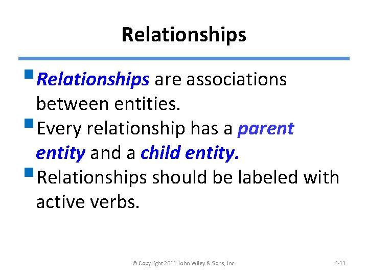 Relationships §Relationships are associations between entities. §Every relationship has a parent entity and a