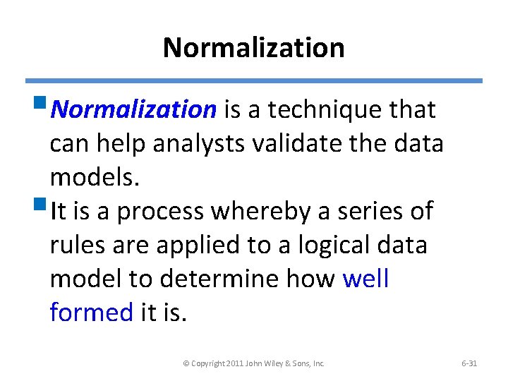 Normalization §Normalization is a technique that can help analysts validate the data models. §It