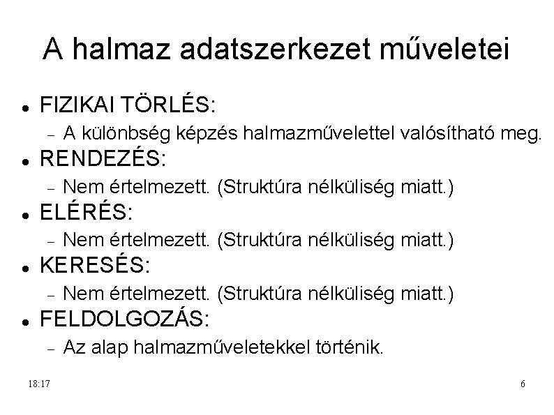 A halmaz adatszerkezet műveletei FIZIKAI TÖRLÉS: RENDEZÉS: Nem értelmezett. (Struktúra nélküliség miatt. ) KERESÉS: