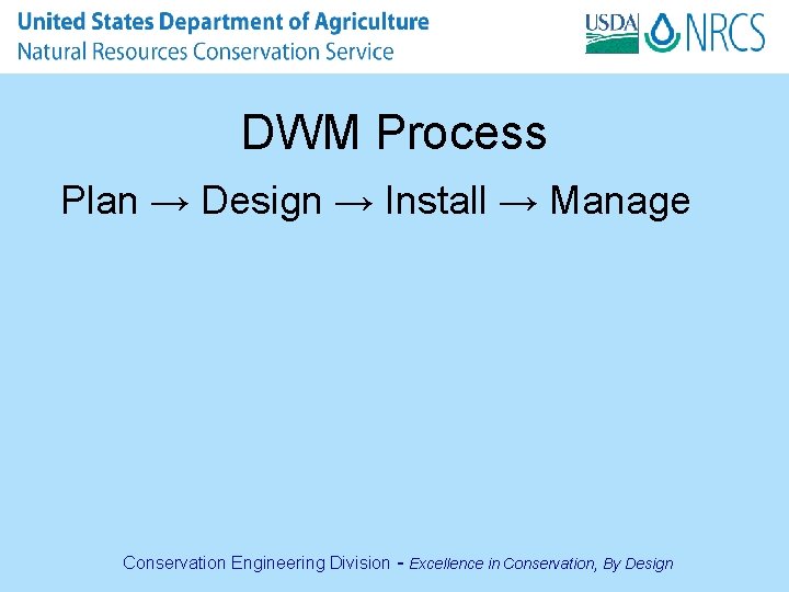 DWM Process Plan → Design → Install → Manage Conservation Engineering Division - Excellence