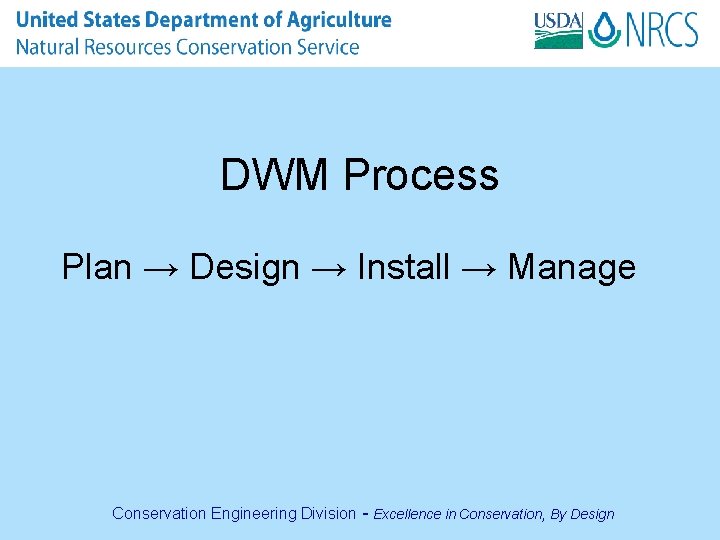 DWM Process Plan → Design → Install → Manage Conservation Engineering Division - Excellence