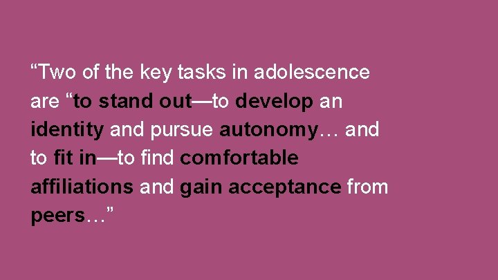 “Two of the key tasks in adolescence are “to stand out—to develop an identity