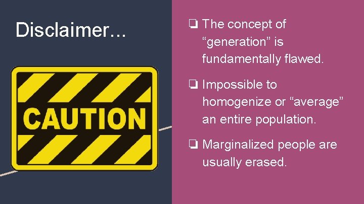 Disclaimer. . . ❏ The concept of “generation” is fundamentally flawed. ❏ Impossible to