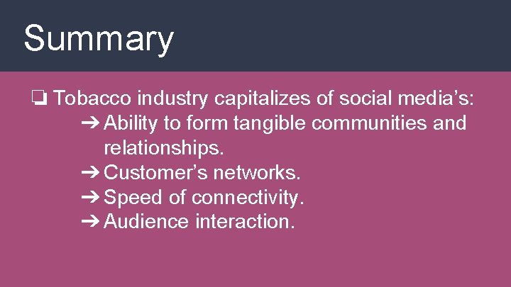 Summary ❏ Tobacco industry capitalizes of social media’s: ➔ Ability to form tangible communities