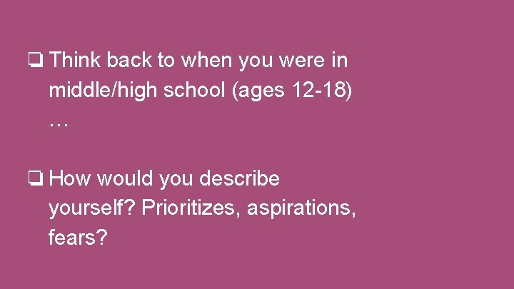 ❏Think back to when you were in middle/high school (ages 12 -18) … ❏How