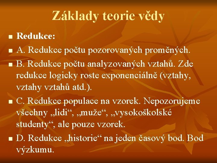 Základy teorie vědy n n n Redukce: A. Redukce počtu pozorovaných proměných. B. Redukce