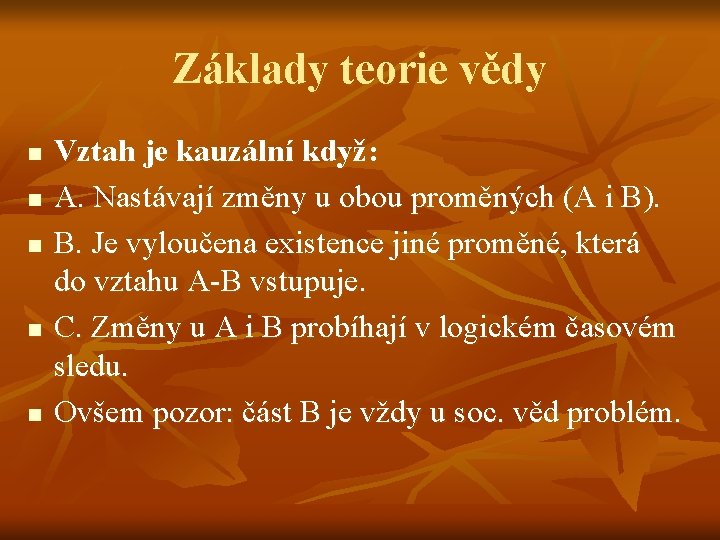 Základy teorie vědy n n n Vztah je kauzální když: A. Nastávají změny u