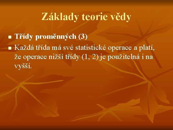 Základy teorie vědy n n Třídy proměnných (3) Každá třída má své statistické operace
