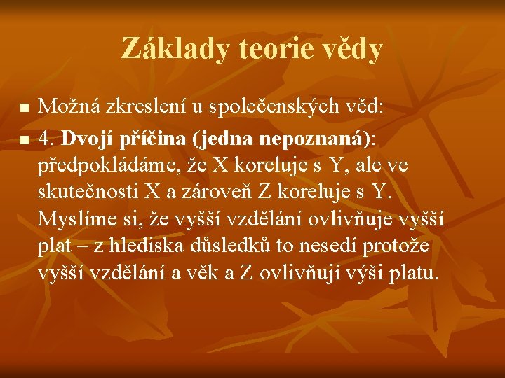 Základy teorie vědy n n Možná zkreslení u společenských věd: 4. Dvojí příčina (jedna