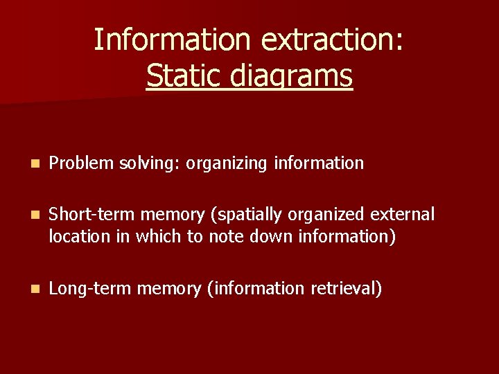 Information extraction: Static diagrams n Problem solving: organizing information n Short-term memory (spatially organized