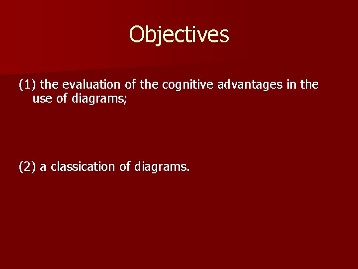 Objectives (1) the evaluation of the cognitive advantages in the use of diagrams; (2) Objectives (1) the evaluation of the cognitive advantages in the use of diagrams; (2)