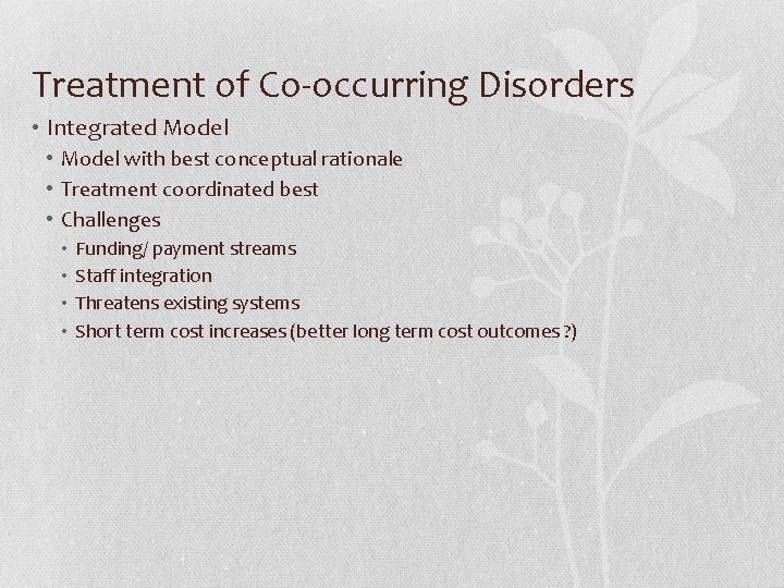 Treatment of Co-occurring Disorders • Integrated Model • Model with best conceptual rationale •