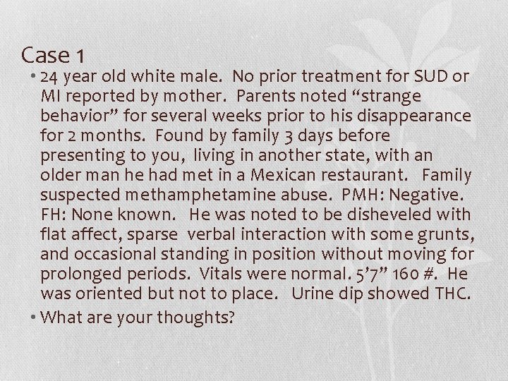 Case 1 • 24 year old white male. No prior treatment for SUD or