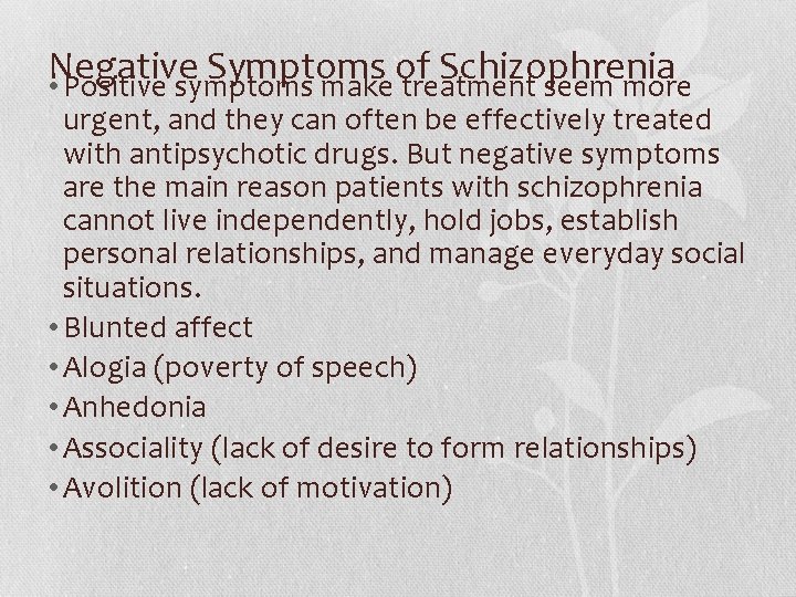 Negative Symptoms of Schizophrenia • Positive symptoms make treatment seem more urgent, and they