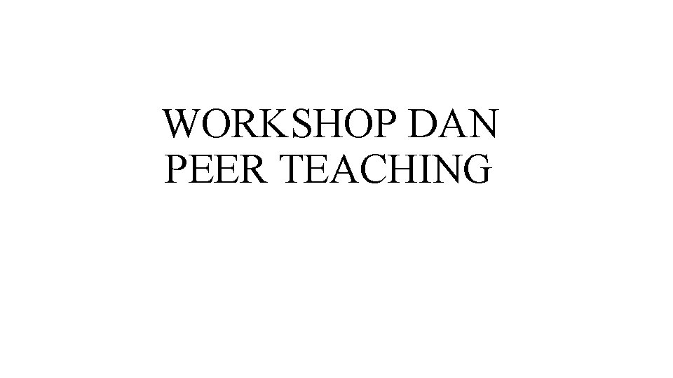 WORKSHOP DAN PEER TEACHING WORKSHOP DAN PEER TEACHING