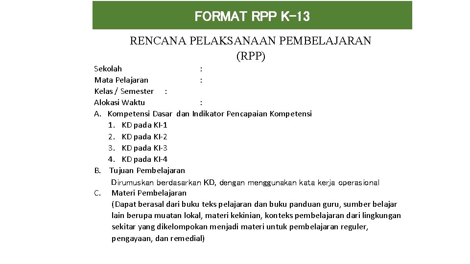 FORMAT RPP K-13 RENCANA PELAKSANAAN PEMBELAJARAN (RPP) Sekolah : Mata Pelajaran : Kelas / FORMAT RPP K-13 RENCANA PELAKSANAAN PEMBELAJARAN (RPP) Sekolah : Mata Pelajaran : Kelas /
