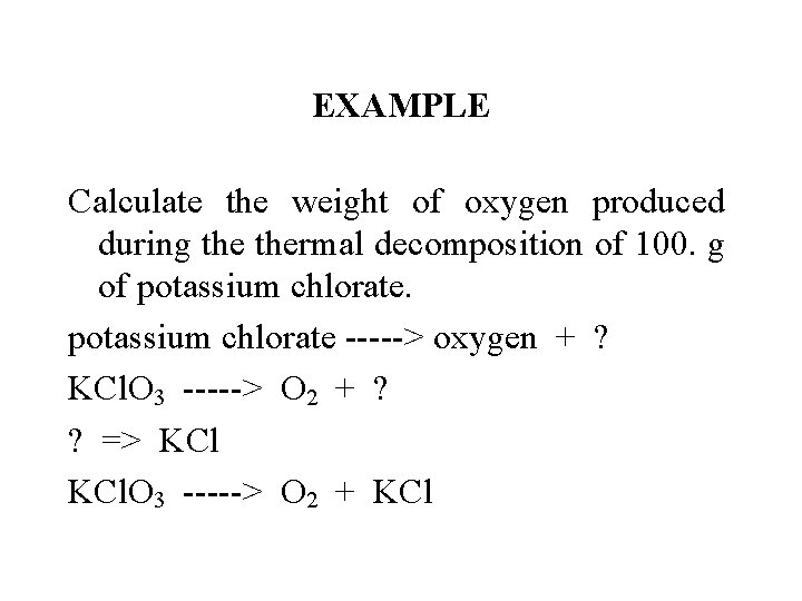 EXAMPLE Calculate the weight of oxygen produced during thermal decomposition of 100. g of