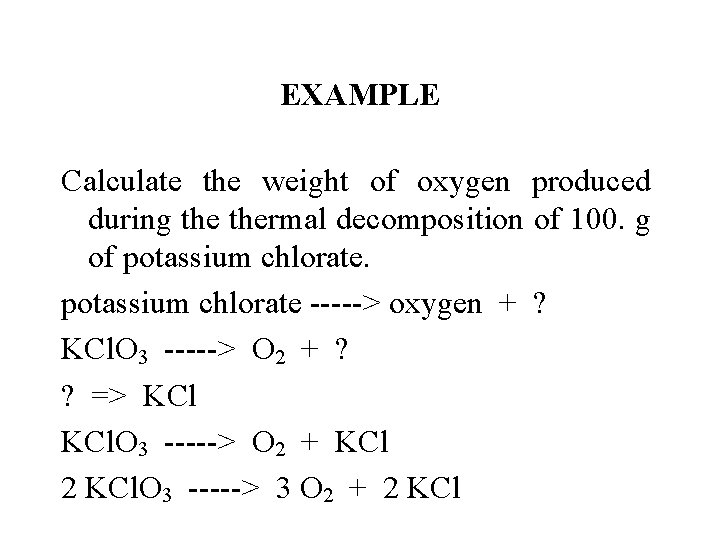 EXAMPLE Calculate the weight of oxygen produced during thermal decomposition of 100. g of