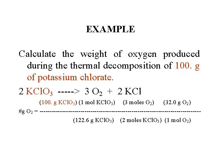 EXAMPLE Calculate the weight of oxygen produced during thermal decomposition of 100. g of