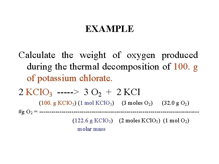 EXAMPLE Calculate the weight of oxygen produced during thermal decomposition of 100. g of