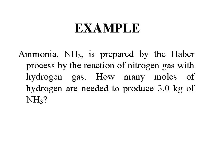 EXAMPLE Ammonia, NH 3, is prepared by the Haber process by the reaction of