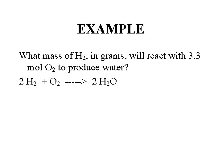 EXAMPLE What mass of H 2, in grams, will react with 3. 3 mol
