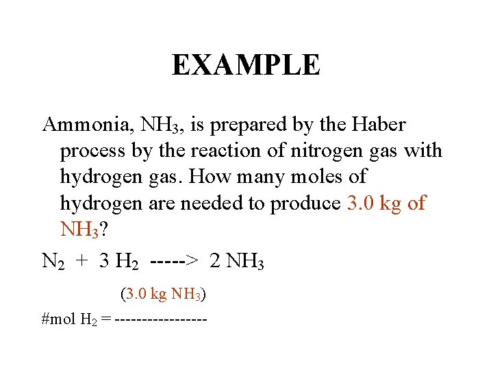 EXAMPLE Ammonia, NH 3, is prepared by the Haber process by the reaction of