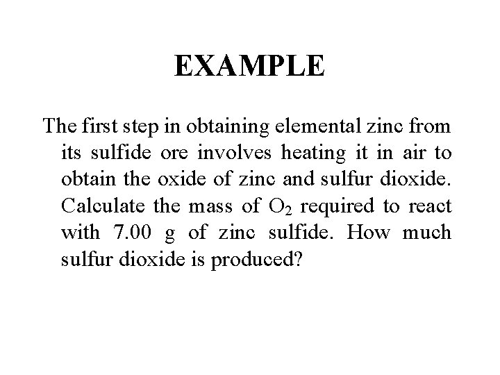 EXAMPLE The first step in obtaining elemental zinc from its sulfide ore involves heating