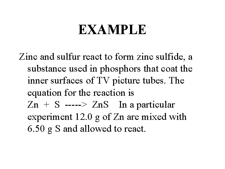EXAMPLE Zinc and sulfur react to form zinc sulfide, a substance used in phosphors