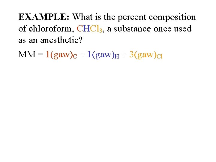 EXAMPLE: What is the percent composition of chloroform, CHCl 3, a substance once used