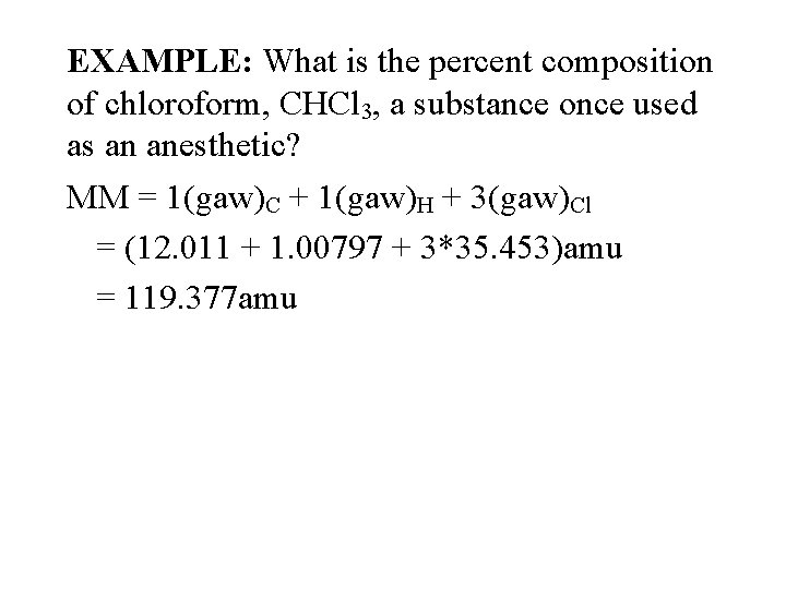 EXAMPLE: What is the percent composition of chloroform, CHCl 3, a substance once used