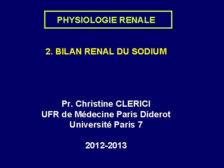 PHYSIOLOGIE RENALE 2. BILAN RENAL DU SODIUM Pr. Christine CLERICI UFR de Médecine Paris
