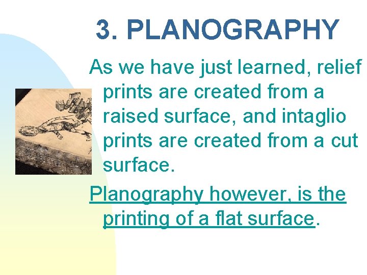 3. PLANOGRAPHY As we have just learned, relief prints are created from a raised