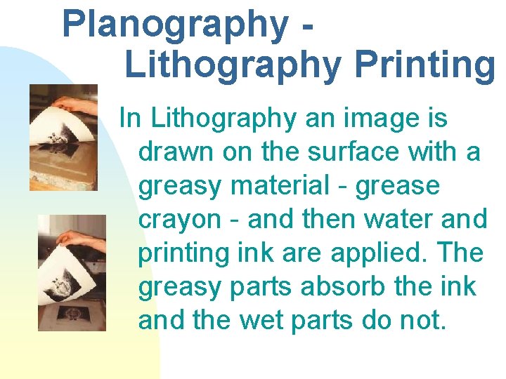 Planography Lithography Printing In Lithography an image is drawn on the surface with a