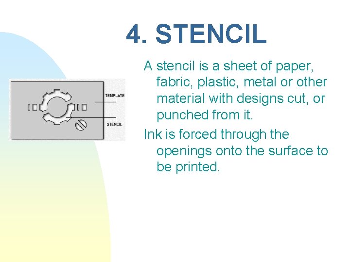 4. STENCIL A stencil is a sheet of paper, fabric, plastic, metal or other