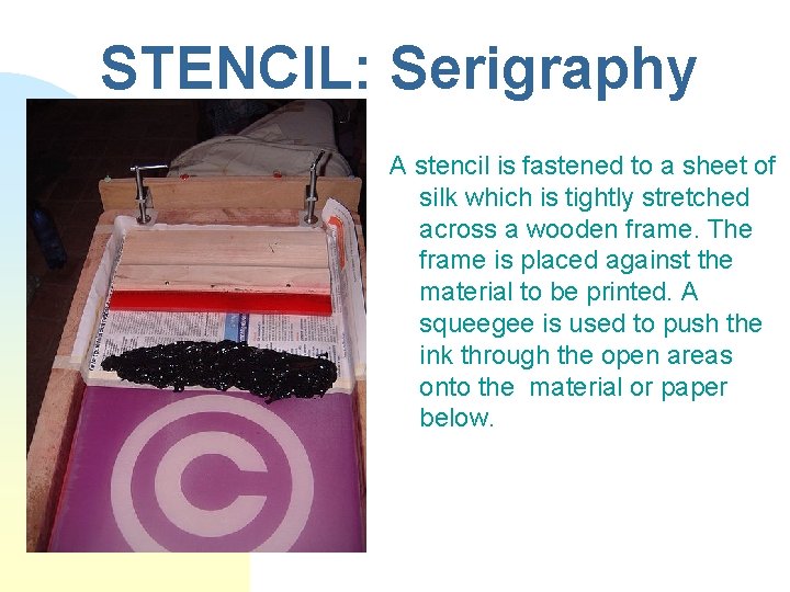 STENCIL: Serigraphy A stencil is fastened to a sheet of silk which is tightly