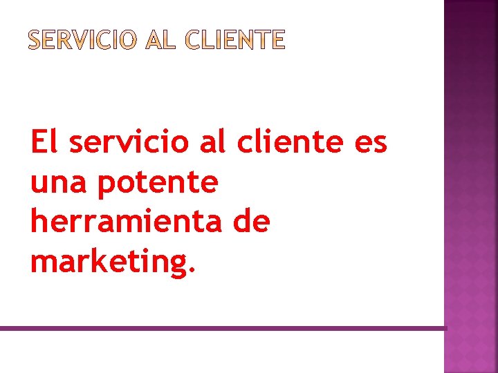 El servicio al cliente es una potente herramienta de marketing. 