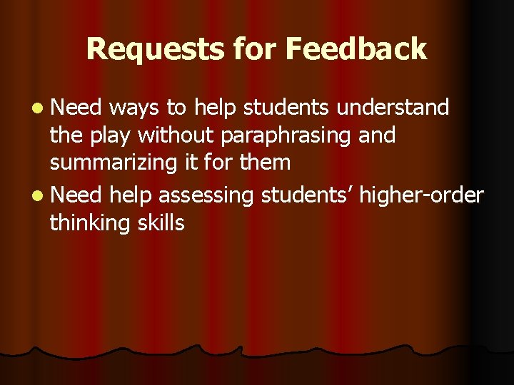 Requests for Feedback l Need ways to help students understand the play without paraphrasing