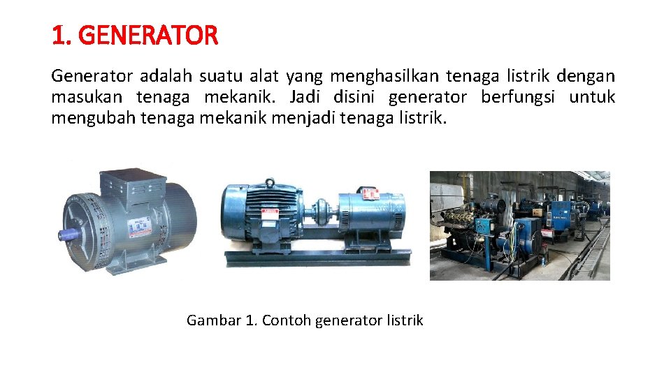 1. GENERATOR Generator adalah suatu alat yang menghasilkan tenaga listrik dengan masukan tenaga mekanik.