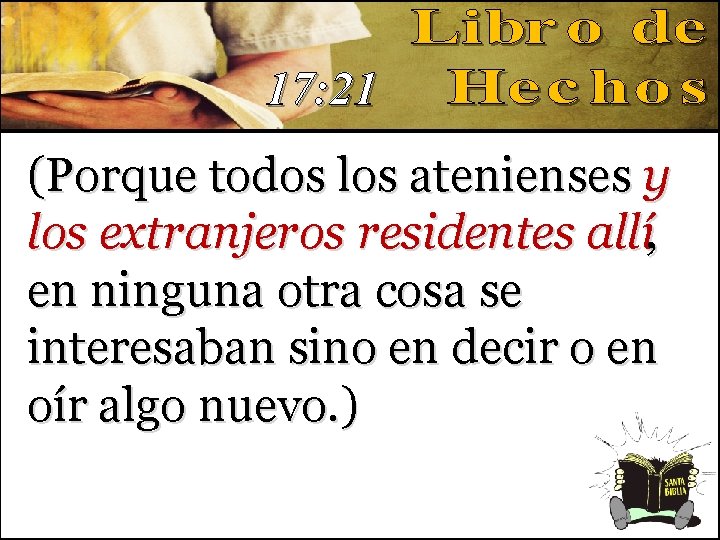 17: 21 (Porque todos los atenienses y los extranjeros residentes allí, en ninguna otra