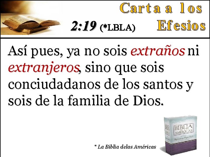 2: 19 (*LBLA) Así pues, ya no sois extraños ni extranjeros, sino que sois