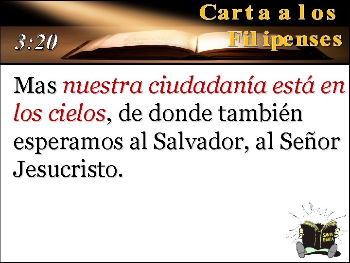 3: 20 Mas nuestra ciudadanía está en los cielos, de donde también esperamos al