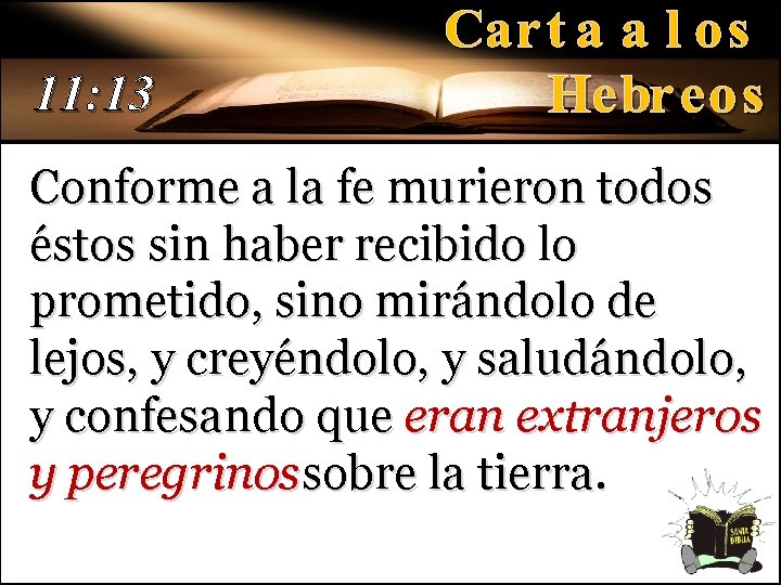 11: 13 Conforme a la fe murieron todos éstos sin haber recibido lo prometido,
